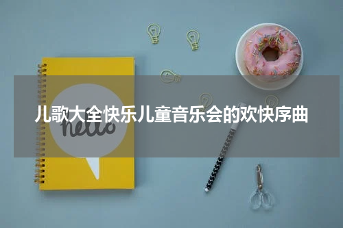 儿歌大全快乐儿童音乐会的欢快序曲