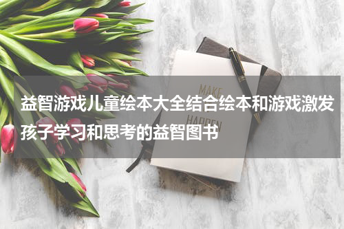 益智游戏儿童绘本大全结合绘本和游戏激发孩子学习和思考的益智图书
